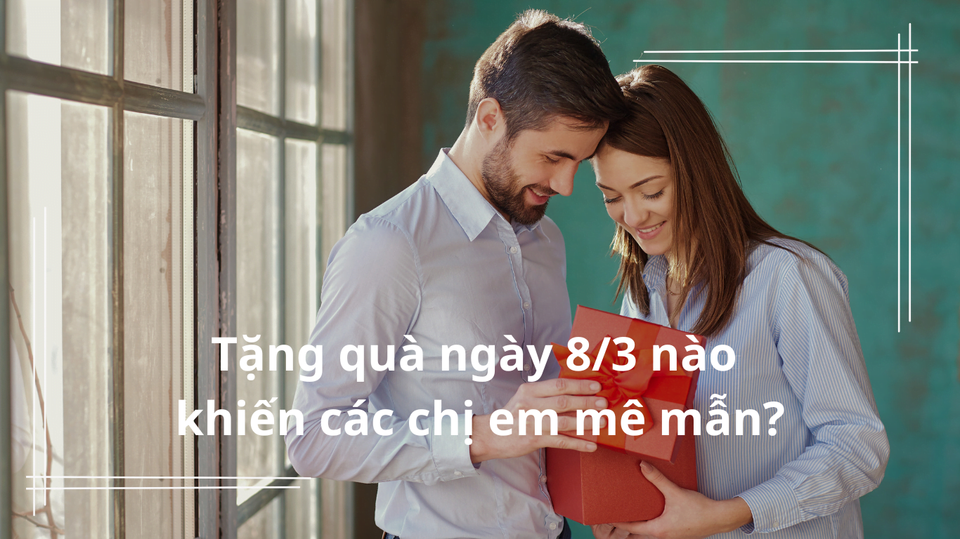 Tặng Quà Ngày 8 3 Nào Khiến Chị Em Mê Mẫn